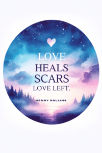 Love heals scars love left Henry Rollins quote