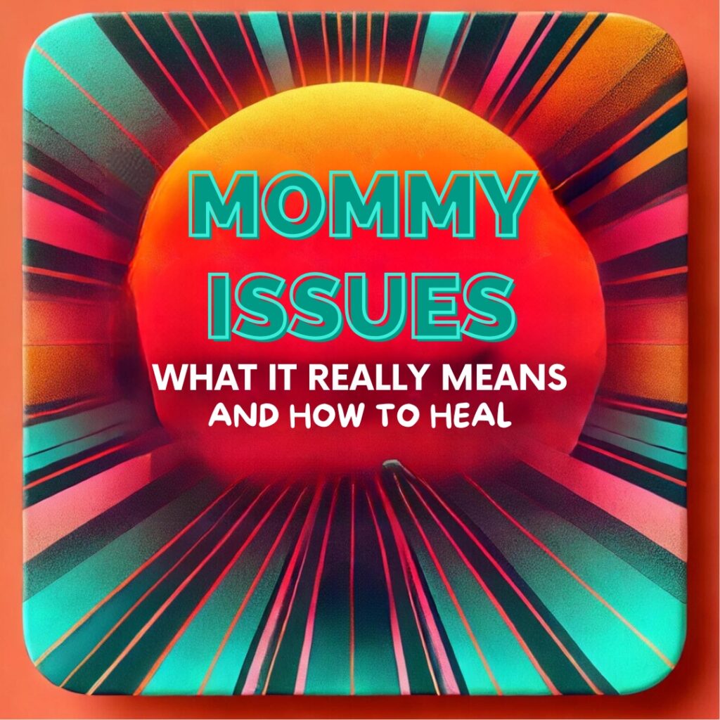 Mother wound healing — what 'mommy issues' really mean